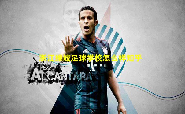 浙江绿城足球学校怎么样知乎