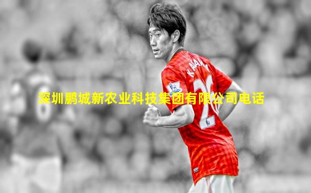 深圳鹏城新农业科技集团有限公司电话
