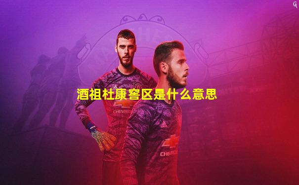 酒祖杜康窖区是什么意思
