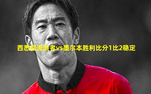 西悉尼流浪者vs墨尔本胜利比分1比2稳定